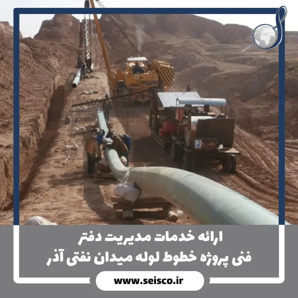 ارائه خدمات مدیریت دفتر فنی پروژه خطوط لوله میدان نفتی آذر