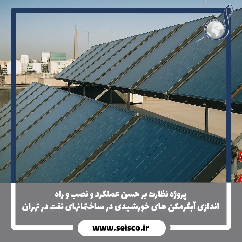 پروژه نظارت بر حسن عملکرد و نصب و راه اندازی آبگرمکن های خورشیدی در ساختمانهای نفت در تهران